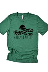 Nacho Average Uncle Tee (Color: Green, size: 2XL)